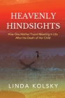 Heavenly Hindsights: How One Mother Found Meaning in Life after the Death of Her Child Cover Image