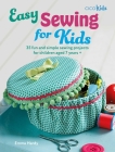 Easy Sewing for Kids: 35 fun and simple sewing projects for children aged 7 years + (Easy Crafts for Kids) Cover Image