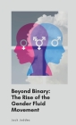 Beyond Binary: The Rise of the Gender Fluid Movement By Jack Joddes Cover Image