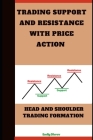 Trading Support and Resistance with Price Action: Head & Shoulder Trading Formation. By Emily Dhruv Cover Image