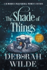 The Shade of Things: A Humorous Paranormal Women's Fiction (Large Print) By Deborah Wilde Cover Image