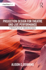 Projection Design for Theatre and Live Performance: Principles of Media Design By Alison C. Dobbins Cover Image