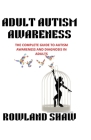 Adult Autism Awareness: A Complete Guide to Autism Awareness and Diagnosis in Adults Cover Image