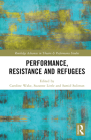 Performance, Resistance and Refugees (Routledge Advances in Theatre & Performance Studies) By Caroline Wake (Editor), Suzanne Little (Editor), Samid Suliman (Editor) Cover Image