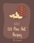 Hello! 150 Pine Nut Recipes: Best Pine Nut Cookbook Ever For Beginners [Eggplant Recipes, Homemade Pasta Recipe, Stuffed Pasta Recipes, Homemade Pa By Ingredient Cover Image