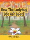 How The Ladybug Got Her Spots: A Pourquoi Story By Melissa Webb Cover Image
