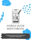 Mobile UI/UX Sketchbook: Wireframing and prototyping notebook for UI/UX designers, students, mobile app developers, and hobbyists By App Developer Notebooks Cover Image