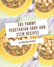 365 Yummy Vegetarian Soup and Stew Recipes: A Must-have Yummy Vegetarian Soup and Stew Cookbook for Everyone Cover Image