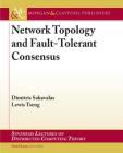 Network Topology and Fault-Tolerant Consensus (Synthesis Lectures on Distributed Computing Theory) By Dimitris Sakavalas, Lewis Tseng, Michel Raynal (Editor) Cover Image