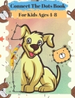 Connect The Dots Book For Kids Ages 4-8: Amazing Animals Dot To Dot Activity Book for Kids Age 3+ Cover Image