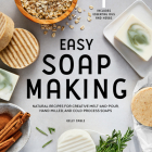 Easy Soap Making: Natural Recipes for Creative Melt-and-Pour, Hand-Milled, and Cold-Process Soaps Cover Image