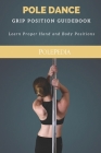 Pole Dance Grip Position Guidebook: Learn Proper Hand and Body Positions By Destynnie Hall Cover Image