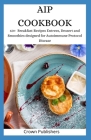 AIP Cookbook: 60+ Breakfast Recipes Entrees, Dessert and Smoothies designed for Autoimmune Protocol Disease Cover Image