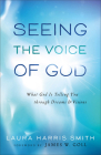 Seeing the Voice of God: What God Is Telling You Through Dreams and Visions By Laura Harris Smith, James W. Goll (Foreword by) Cover Image