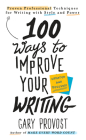 100 Ways to Improve Your Writing (Updated): Proven Professional Techniques for Writing with Style and Power By Gary Provost Cover Image
