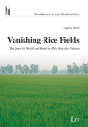 Vanishing Rice Fields : The Quest for Wealth and Belief in (Post-)Socialist Vietnam  (Southeast Asian Modernities) By Angelica Laura Lucia Wehrli Cover Image
