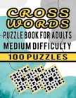 Cross Words Puzzle Book For Adults Medium Difficulty - 100 Puzzles: Large Print Crossword Puzzle Book For Adults Medium Difficulty - 100 Cross Word Pu By Carlos Dzu Publishing Cover Image