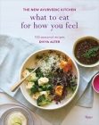 What to Eat for How You Feel: The New Ayurvedic Kitchen - 100 Seasonal Recipes By Divya Alter, William Brinson (Photographs by), Susan Brinson (Photographs by) Cover Image