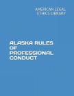 Alaska Rules of Professional Conduct By American Legal Ethics Library Cover Image