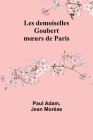 Les demoiselles Goubert: moeurs de Paris By Paul Adam, Jean Moréas Cover Image