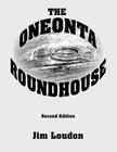 The Oneonta Roundhouse By Jim Loudon Cover Image