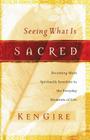 Seeing What Is Sacred: Becoming More Spiritually Sensitive to the Everyday Moments of Life By Ken Gire Cover Image