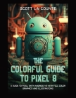 The Colorful Guide to Pixel 8: A Guide to Pixel (with Android 14) with Full Color Graphics and Illustrations Cover Image