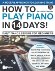 How to Play Piano in 14 Days: Daily Piano Lessons for Beginners By Troy Nelson (Editor), Austin Crosby Cover Image