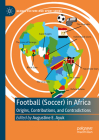 Football (Soccer) in Africa: Origins, Contributions, and Contradictions (Global Culture and Sport) By Augustine E. Ayuk (Editor) Cover Image