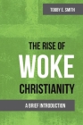 The Rise of Woke Christianity By Tobby E. Smith Cover Image