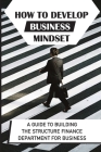 How To Develop Business Mindset: A Guide To Building The Structure Finance Department For Business: Structure Accounting Department By Harland Arcement Cover Image