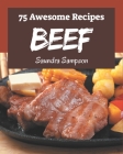 75 Awesome Beef Recipes: The Highest Rated Beef Cookbook You Should Read By Saundra Sampson Cover Image