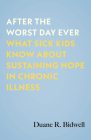 After the Worst Day Ever: What Sick Kids Know About Sustaining Hope in Chronic Illness By Duane R. Bidwell Cover Image