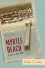 Myrtle Beach: A History, 1900--1980 By Barbara F. Stokes Cover Image