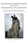 Relentless Redemption and the Groaning of Creation By Carla Andrus Cover Image