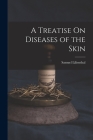 A Treatise On Diseases of the Skin By Samuel Lilienthal Cover Image