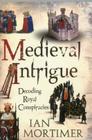 Medieval Intrigue: Decoding Royal Conspiracies By Ian Mortimer Cover Image