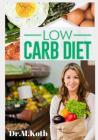 Low Carb Diet: The Complete Low Carb Diet Cookbook for Beginners: 125 Budget-Friendly Low Carb Recipes (Healthy Eating #12) By Kotb Cover Image