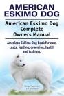 American Eskimo Dog. American Eskimo Dog Complete Owners Manual. American Eskimo Dog book for care, costs, feeding, grooming, health and training. By Asia Moore, George Hoppendale Cover Image