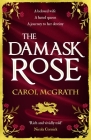 The Damask Rose: The Rose Trilogy By Carol McGrath Cover Image