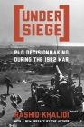 Under Siege: P.L.O. Decisionmaking During the 1982 War By Rashid Khalidi Cover Image