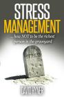 Stress Management: How Not To Be The Richest Person In The Graveyard Cover Image