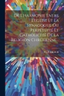 De L'harmonie Entre L'eglise Et La Synagogue Ou Perpétuité Et Catholicité De La Religion Chrétienne... Cover Image