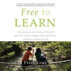 Free to Learn: Why Unleashing the Instinct to Play Will Make Our Children Happier, More Self-Reliant, and Better Students for Life By Peter Gray Cover Image