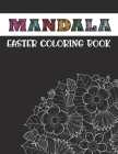Mandala Easter Coloring Book: Easter Mandala Coloring page for Adults and Teens. Designed for Relaxation, Anti-Stress and Mindfulness. Perfect Gift Cover Image