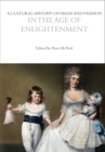 A Cultural History of Dress and Fashion in the Age of Enlightenment (Cultural Histories) By Peter McNeil (Editor) Cover Image