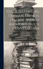 Guide To English, German, French, Italian, Spanish And Portuguese Conversation By Leon Smith Cover Image