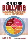 No Place for Bullying: Leadership for Schools That Care for Every Student By James E. Dillon Cover Image