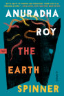 The Earthspinner: A Novel By Anuradha Roy Cover Image