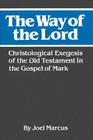 The Way of the Lord: Christological Exegesis of the Old Testament in the Gospel of Mark By Joel Marcus Cover Image